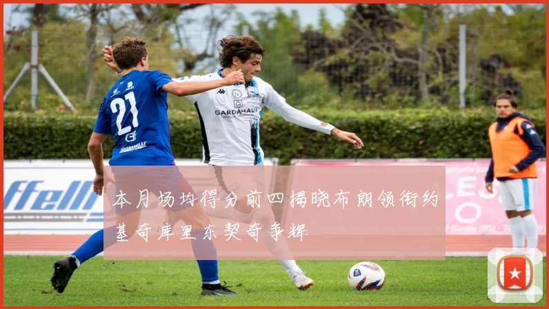 本月场均得分前四揭晓布朗领衔约基奇库里东契奇争辉