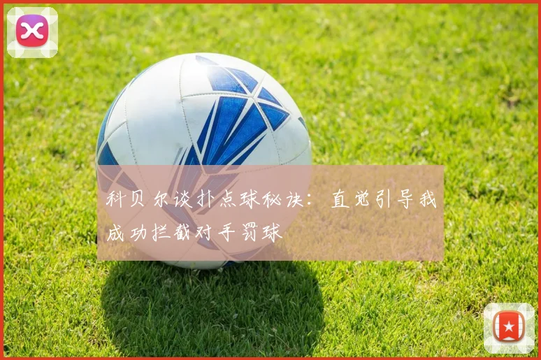 科贝尔谈扑点球秘诀：直觉引导我成功拦截对手罚球